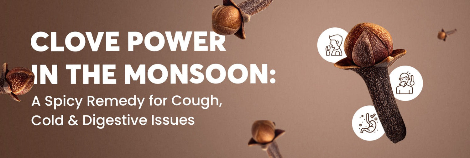 Clove Power in the Monsoon: A Spicy Remedy for Cough, Cold & Digestive Issues