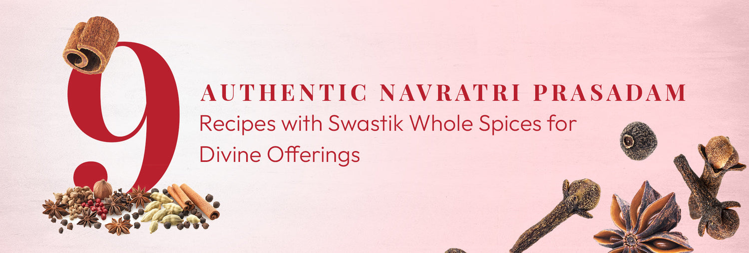 9 Authentic Navratri Prasadam Recipes with Swastik Whole Spices for Divine Offerings