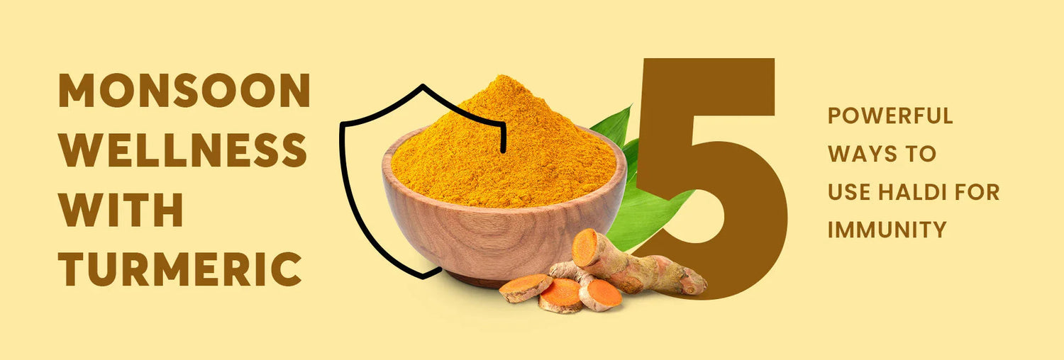 Monsoon Wellness with Turmeric: 5 Powerful Ways to Use Haldi for Immunity